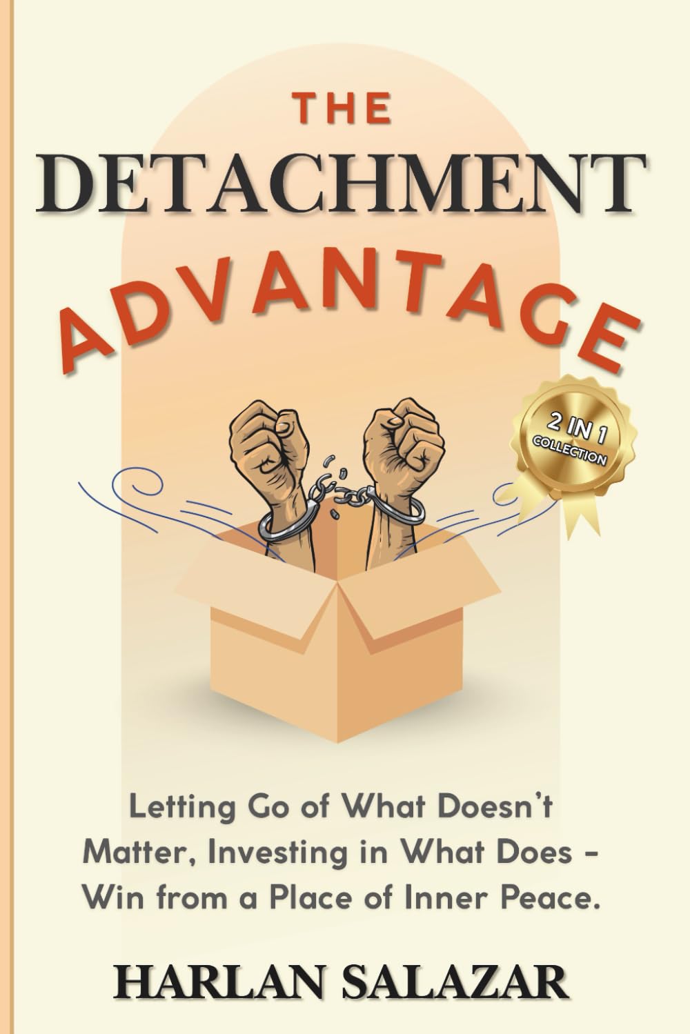 The Detachment Advantage (2 in 1 Collection): Letting Go of What Doesn’t Matter, Investing in What Does - Win from a Place of Inner Peace.