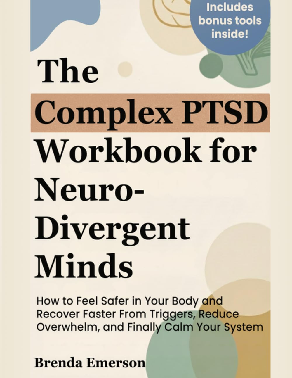 The Complex PTSD Workbook for Neurodivergent Minds: How to Feel Safer in Your Body and Recover Faster From Triggers, Reduce Overwhelm, and Finally Calm Your System