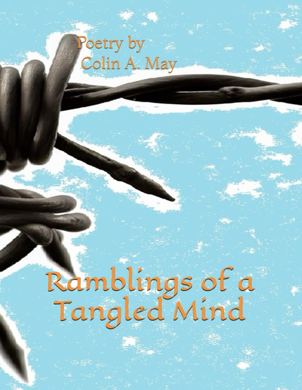 Ramblings of a Tangled Mind: Poetry by Colin A. May (Original Poems by Colin A. May)