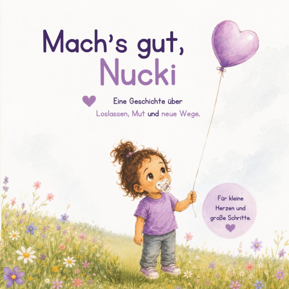 Mach's gut, Nucki - Mein Abschied vom Schnuller: Eine Geschichte über Loslassen, Mut und kleine große Schritte. Für kleine Herzen, große Gefühle und neue Wege.