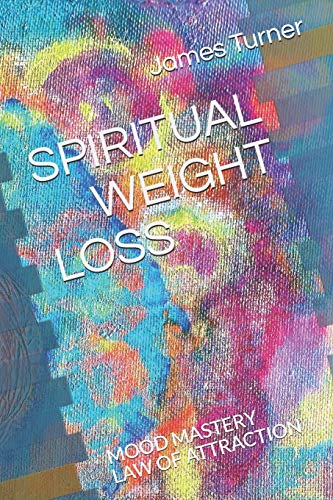 SPIRITUAL WEIGHT LOSS: LAW OF ATTRACTION and MOOD MASTRY (Spiritual and Scientific Self Development)