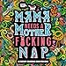 Mama Needs a Mother F*cking Nap: A Sweary Coloring Book for Mom