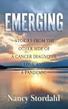 Emerging: Stories from the Other Side of a Cancer Diagnosis, Loss, and a Pandemic
