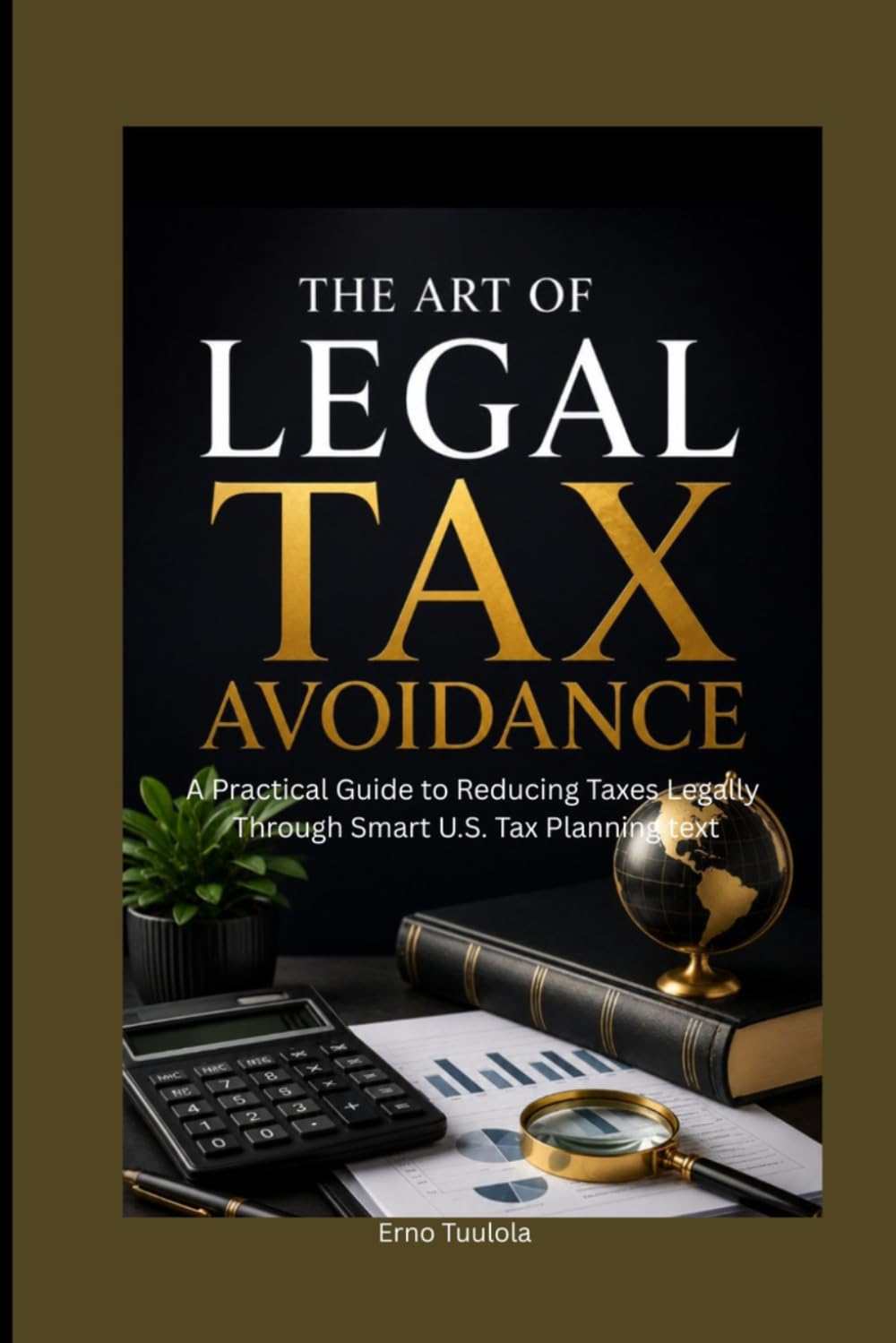 The Art of Legal Tax Avoidance: A Practical Guide to Reducing Taxes Legally Through Smart U.S. Tax Planning