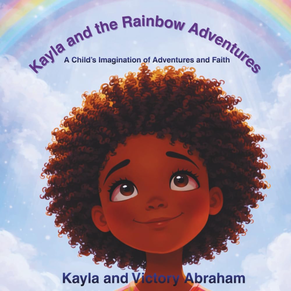 Kayla and the Rainbow Adventures: A Child’s Imagination of Adventures and Faith (Kayla's Adventures)