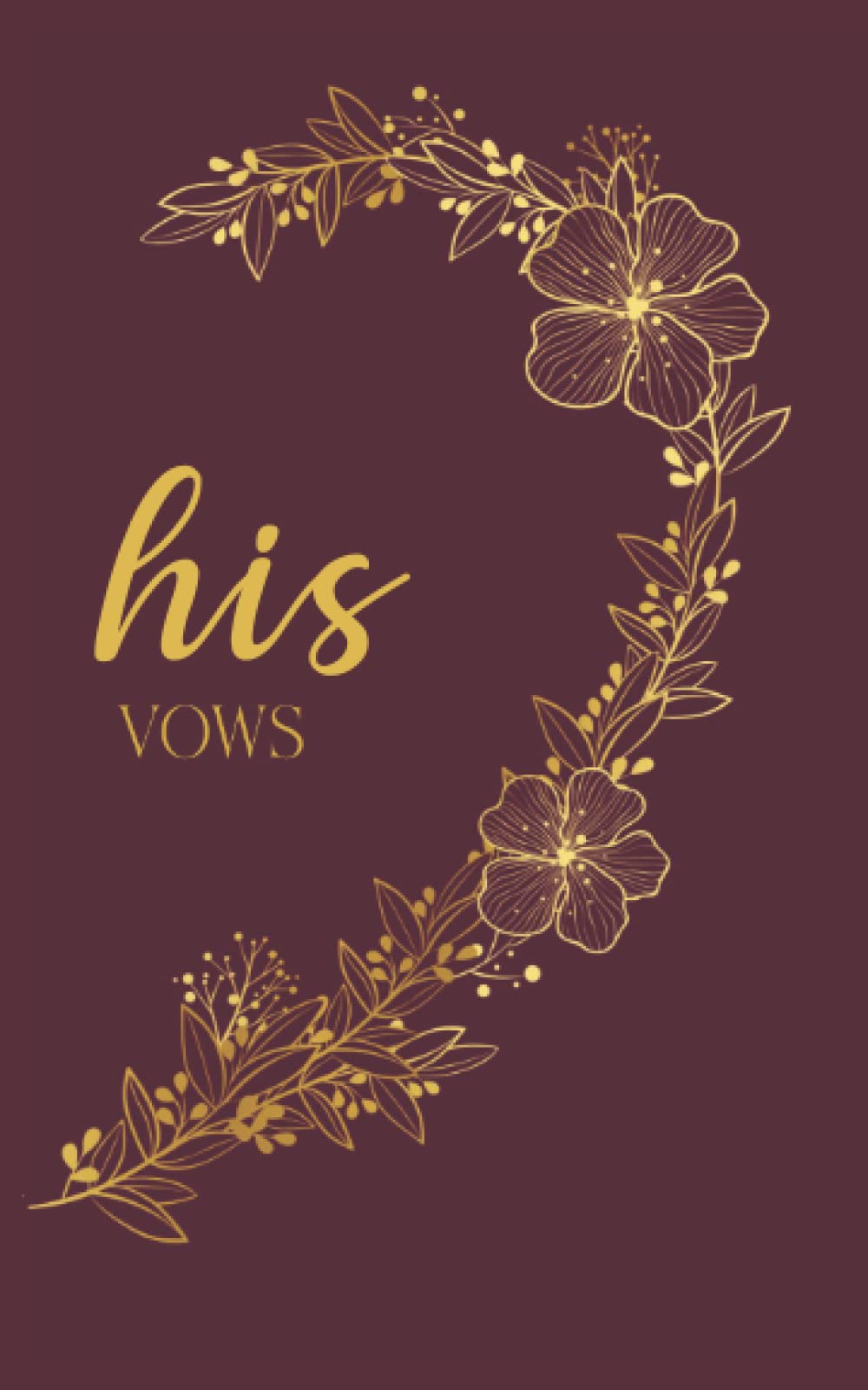 His Vows: Vow Book for Wedding: Right Side Burgundy and Gold Floral Heart - ONE Blank Lined Booklet - Mix and Match - Select His - Her - Our - in ... Gift (Wedding Vow Books - Gold Floral Heart)