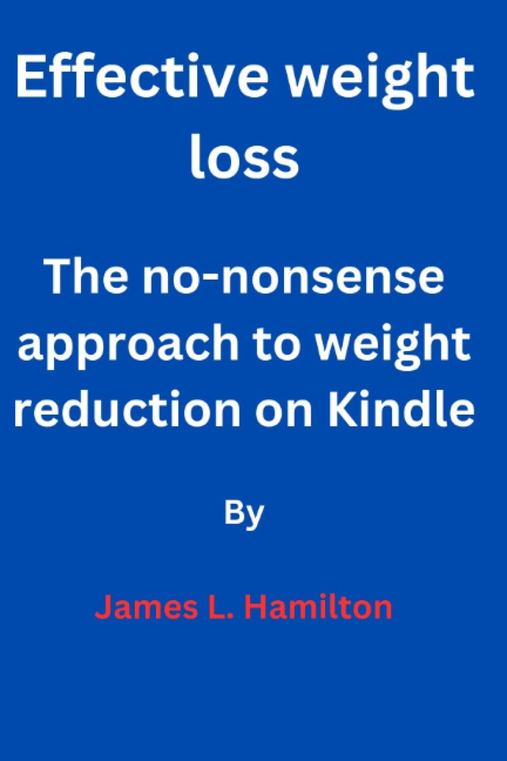 Effective weight loss:: The no-nonsense approach to weight reduction on Kindle