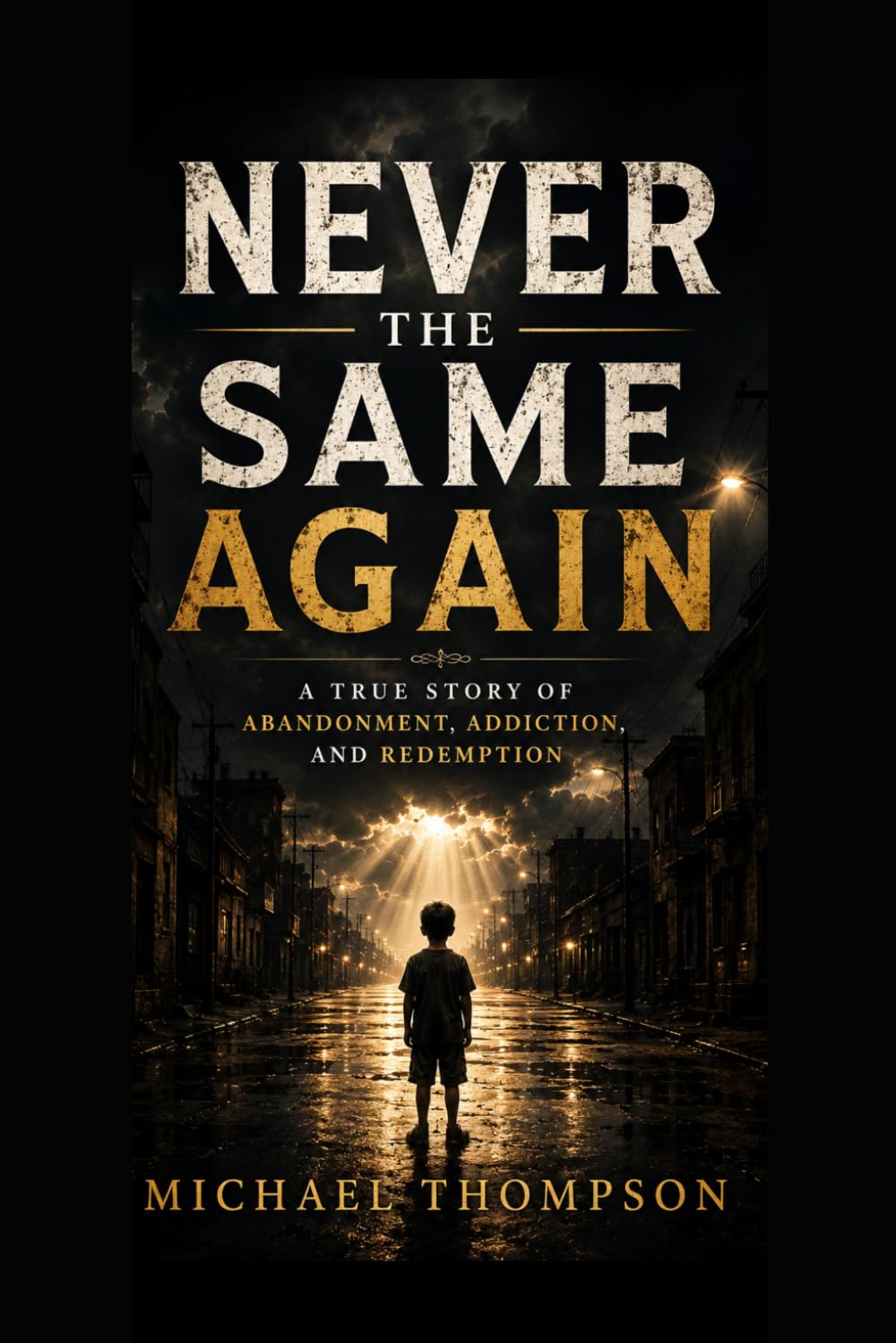 Never the Same Again: A True Story About Abandonment, Addiction, and Redemption