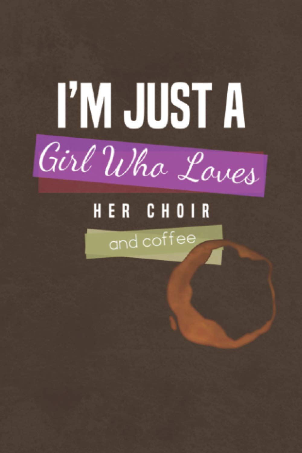 Just a Girl Who Loves Her Choir and Coffee: A Unique Journal, Diary, Notebook Gift for the Choir Director for Christmas, Birthday, Retirement or Just Because.