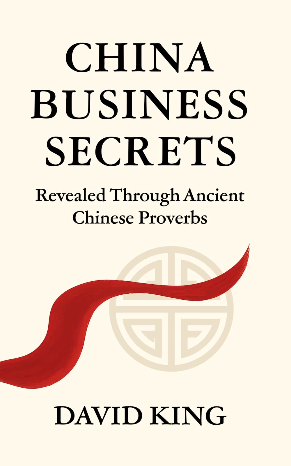 China Business Secrets: Revealed Through Ancient Chinese Proverbs