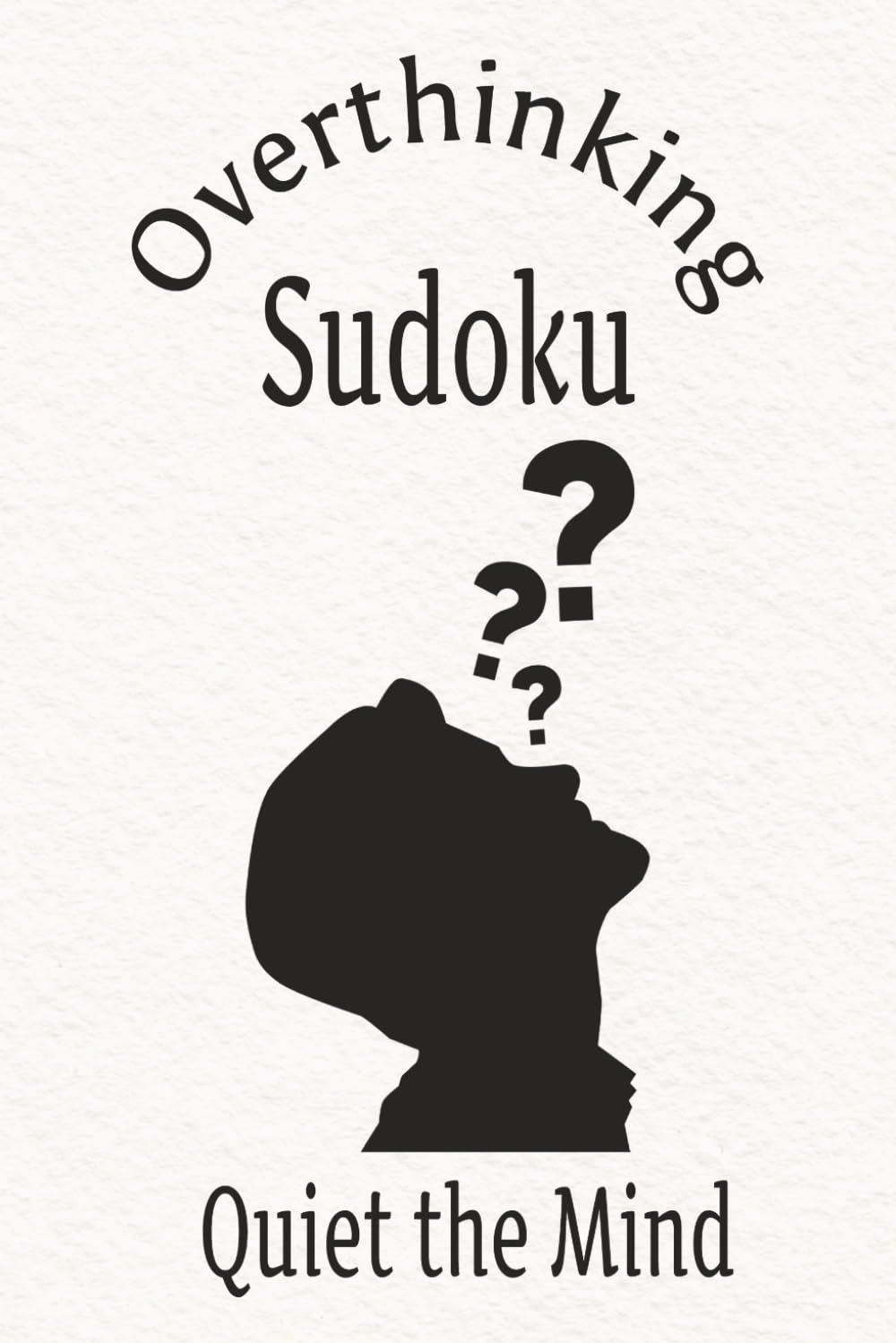 Overthinking Sudoku Puzzle Book: Sudoku Puzzles for Overthinkers | Help Calm the Mind, Relax and Focus | 6x9 inches, 110 pages | 50+ Puzzles | Solutions included