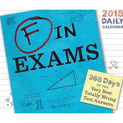 F in Exams 2015 Daily Calendar: 365 Days of the Very Best Totally Wrong Test Answers