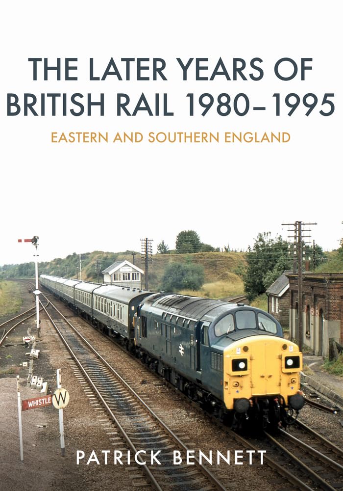 The Later Years of British Rail 1980-1995: Eastern and Southe... - 9781445675183