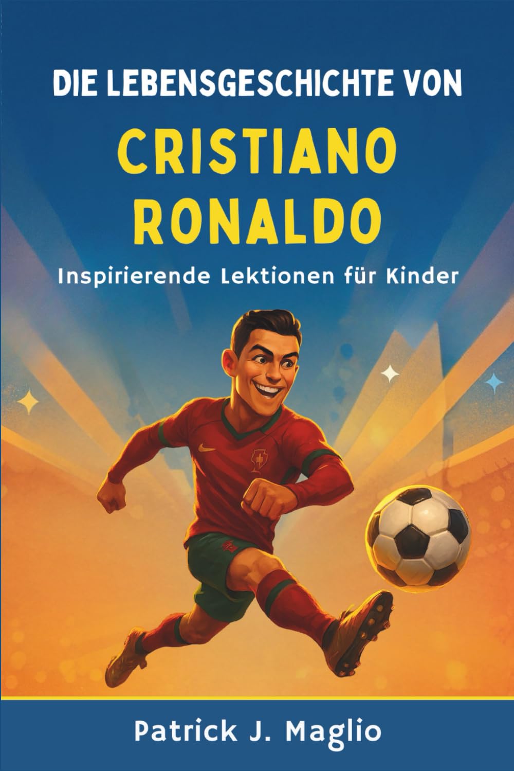 Die Lebensgeschichte von Cristiano Ronaldo: Inspirierende Lektionen für Kinder: 1 (Mutige Geschichten für neugierige Kinder)