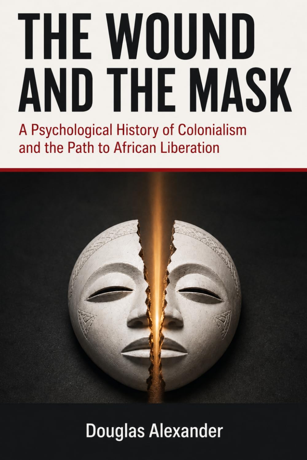 THE WOUND AND THE MASK: A Psychological History of Colonialism and the Path to African Liberation