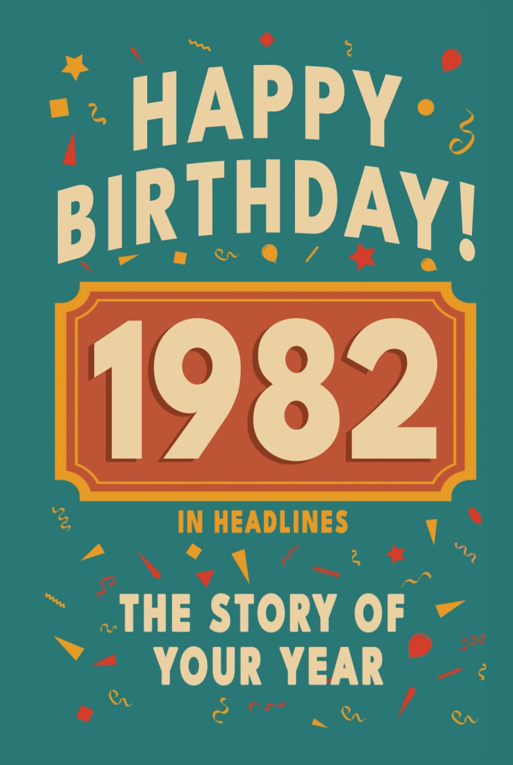 Happy Birthday! 1982: A Year in Headlines – Nostalgic 1982 History Book with Authentic News and Memories – Perfect Birthday or Anniversary Gift (Happy ... in Headlines (Birthday History Book Series))      Hardcover – October 5, 2025
