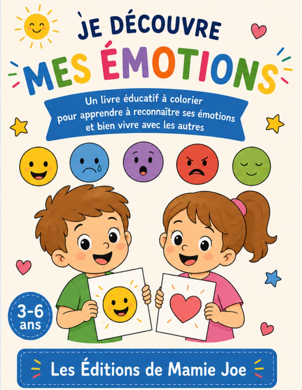 Je découvre mes émotions: J’apprends à comprendre mes émotions et à bien vivre avec les autres