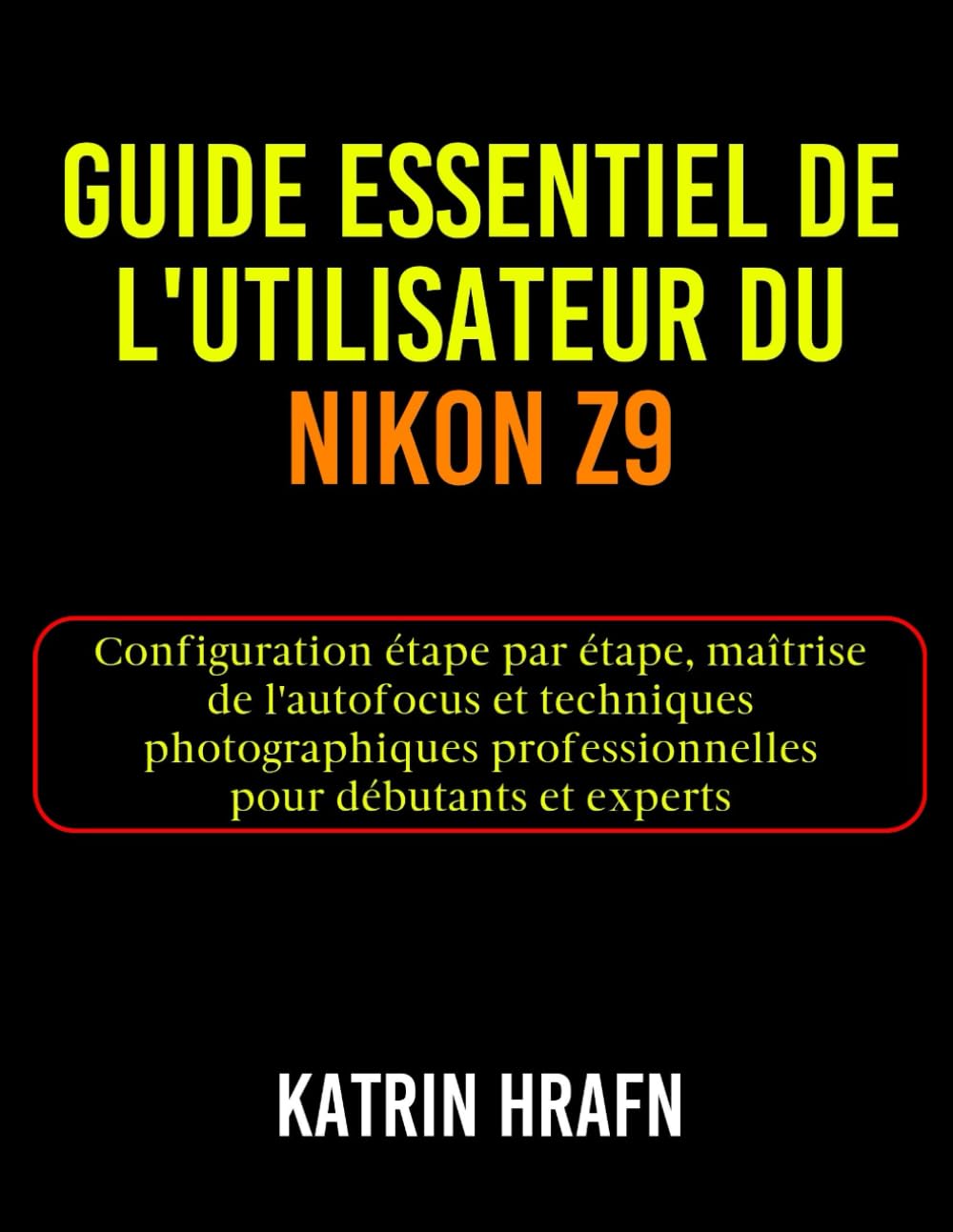Guide essentiel de l'utilisateur du Nikon z9: Configuration étape par étape, maîtrise de l'autofocus et techniques photographiques professionnelles pour débutants et experts