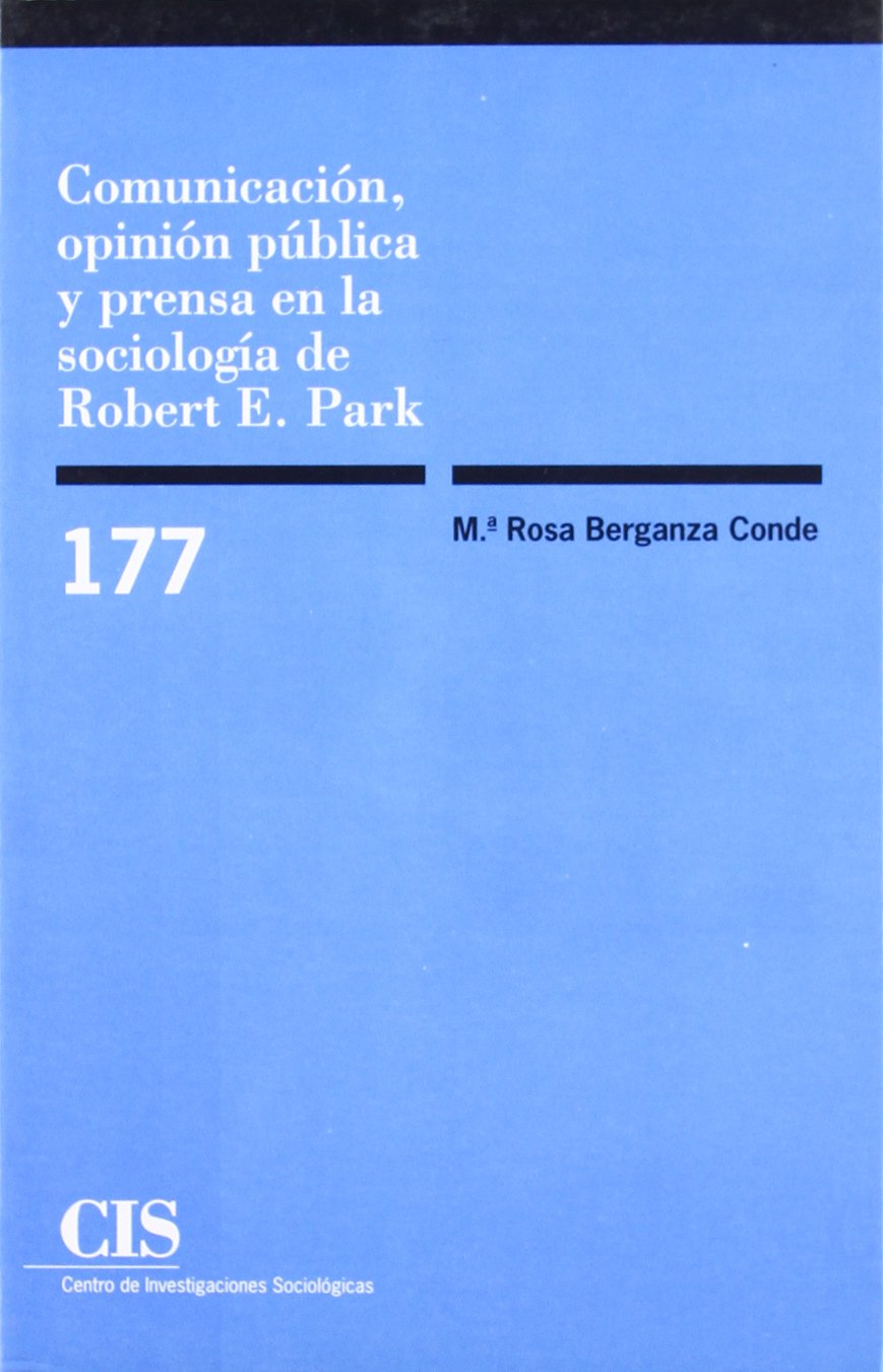 Comunicación, opinión pública y prensa en la Sociología de Robert E. Park: 177 (Monografías)