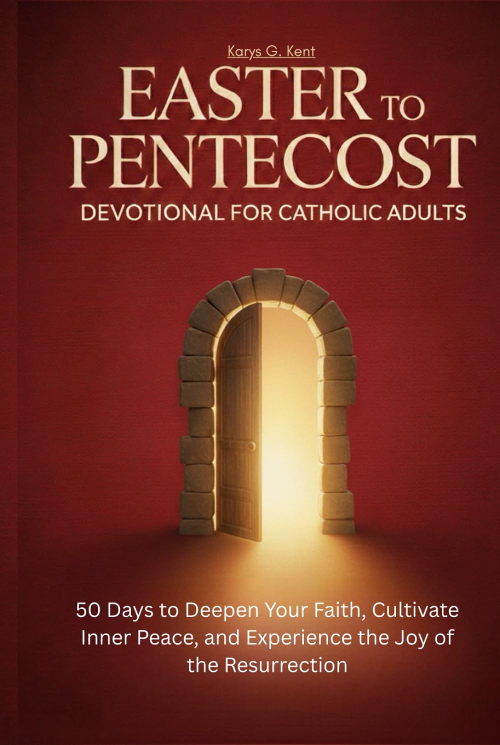 Easter to Pentecost Devotional for Catholic Adults: 50 Days to Deepen Your Faith, Cultivate Inner Peace, and Experience the Joy of the Resurrection