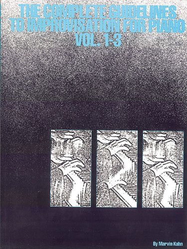 The Complete Guidelines to Improvisation for Piano, Volumes 1-3: For Intermediate to Advanced Piano
