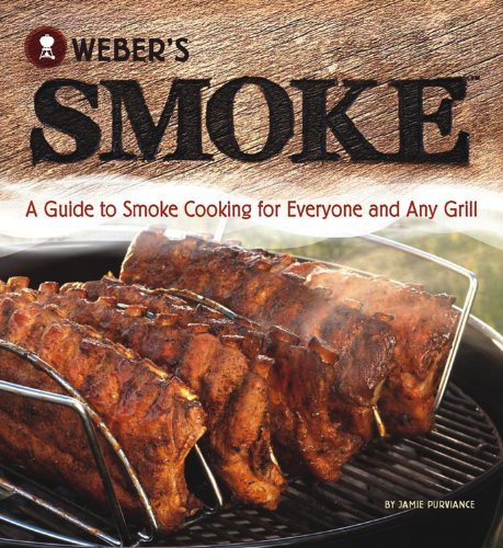 Weber's Smoke: A Guide to Smoke Cooking for Everyone and Any Grill: Written by Jamie Purviance, 2012 Edition, (First Edition) Publisher: Oxmoor House [Flexibound]