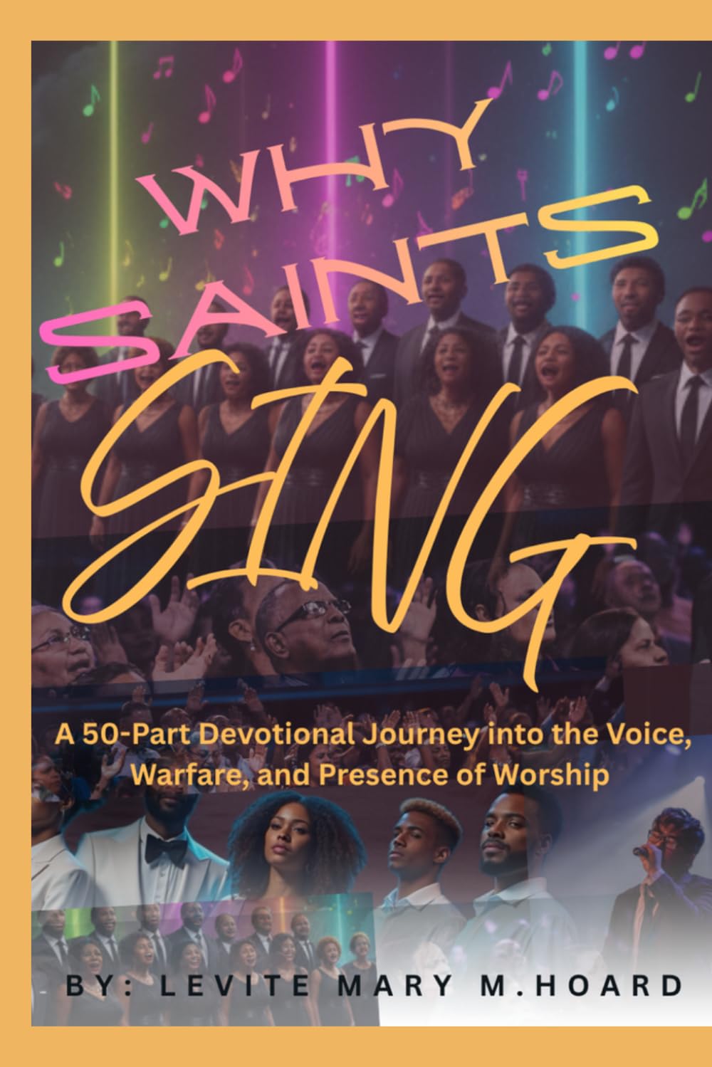 WHY SAINTS SING: A 50-Part Devotional Journey into the Voice, Warfare, and Presence of Worship