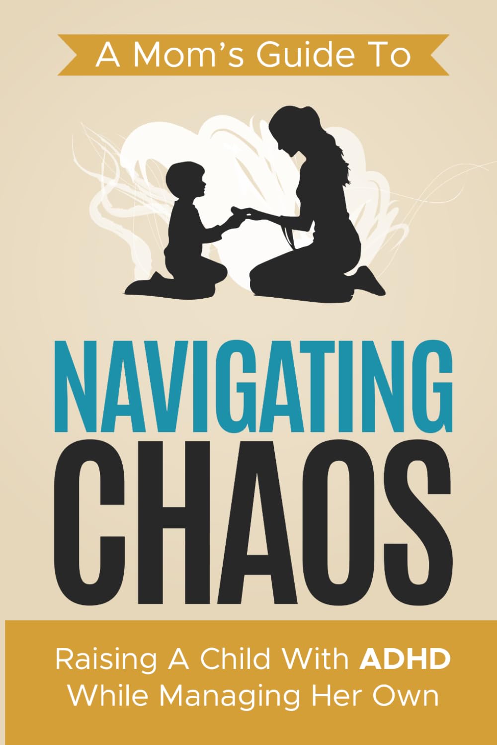 Navigating Chaos: A Mom's guide to raising a child with ADHD while managing her own