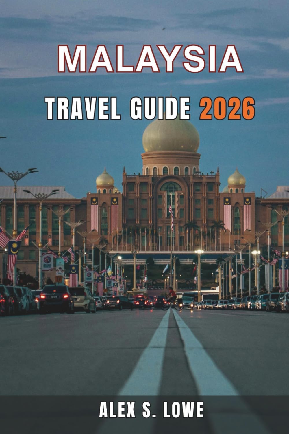 MALAYSIA TRAVEL GUIDE 2026: Practical Tips, Regional Highlights, and Insider Strategies to Explore Cities, Islands, and Rainforests with Confidence