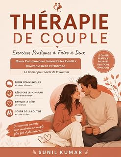 Thérapie de Couple : Exercices Pratiques à Faire à Deux: Mieux Communiquer, Résoudre les Conflits, Raviver le Désir et l'Intimité – Le Cahier pour Sortir de la Routine