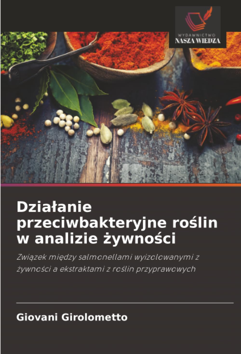 Działanie przeciwbakteryjne roślin w analizie żywności: Związek między salmonellami wyizolowanymi z żywności a ekstraktami z roślin przyprawowych: ... ¿ywno¿ci a ekstraktami z ro¿lin przyprawowych