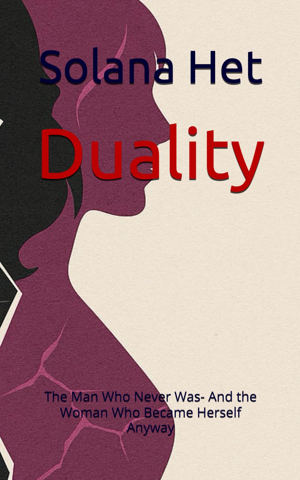 Duality: The Man Who Never Was- And the Woman Who Became Herself Anyway