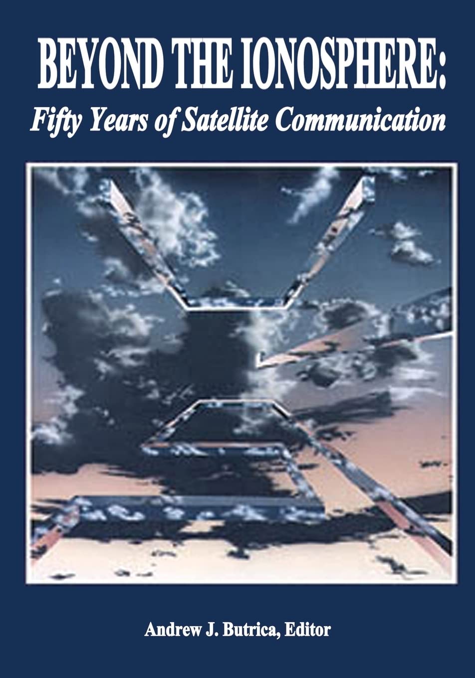 Beyond The Ionosphere: Fifty Years of Satellite Communication (The NASA History Series)