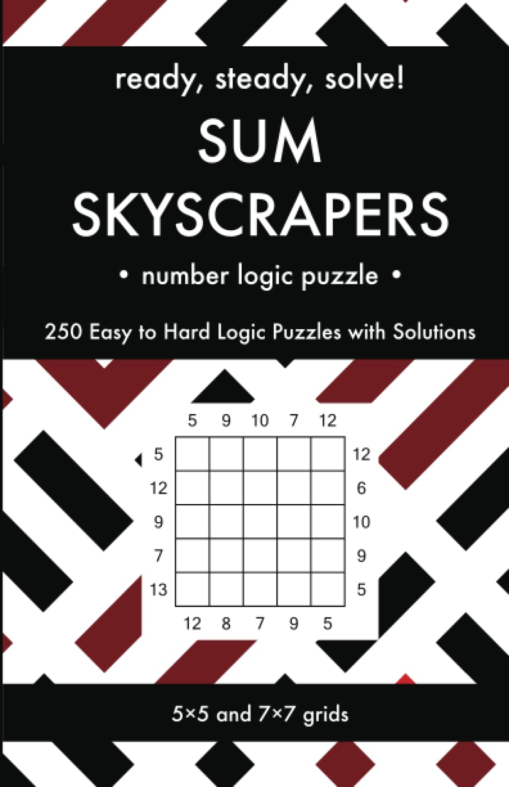 Ready, Steady, Solve! Sum Skyscrapers - Number Logic Puzzles for Adults: 250 Easy to Hard Pencil Puzzles with Solutions - Essential Practice Book for ... Steady, Solve! Logic Puzzles Book Series)