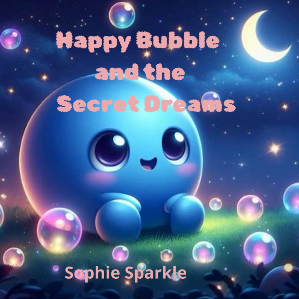 Happy Bubble and the Secret Dreams: A Gentle Story About Dreams and Self-Belief (Happy Bubble Adventures Series.)