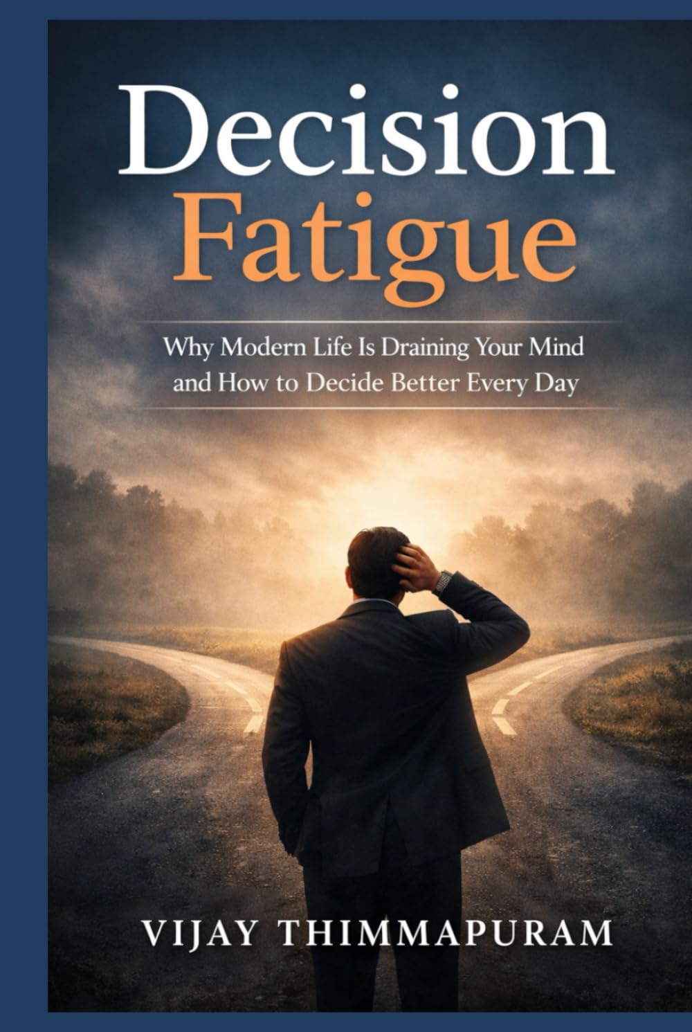 Decision Fatigue: Why Modern Life Is Draining Your Mind and How to Decide Better Every Day