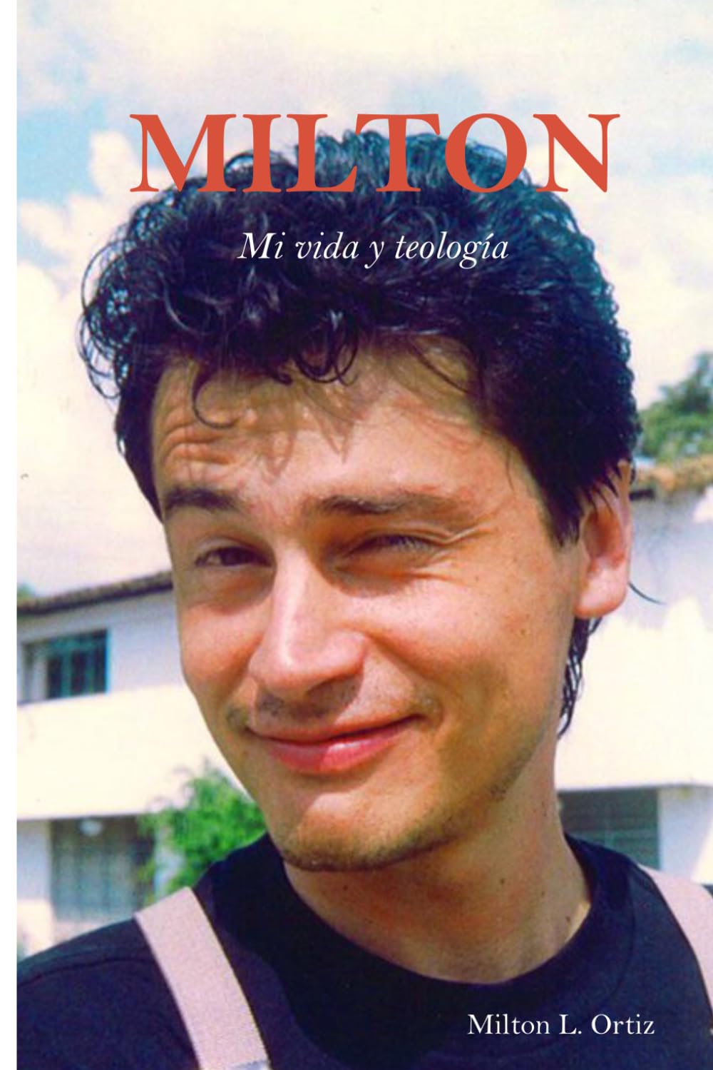 MILTON: Mi vida y teología