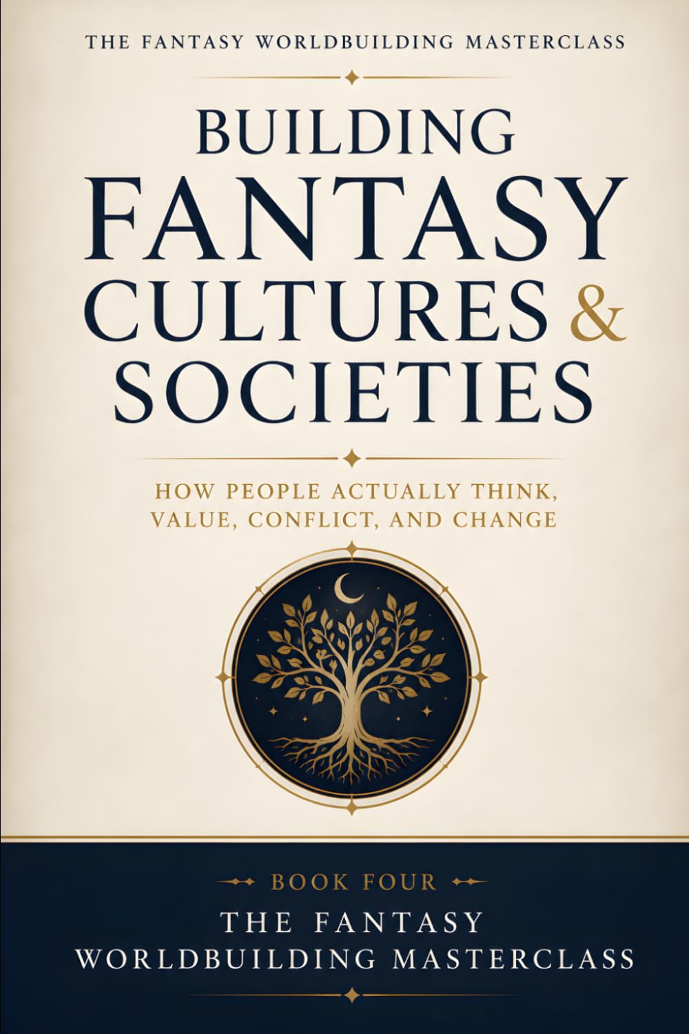 Building Fantasy Cultures & Societies: The Complete Worldbuilder's Guide to Values, Hierarchy, Kinship, Ritual, Honor, and Cultural Change (The Fantasy Worldbuilding Masterclass)