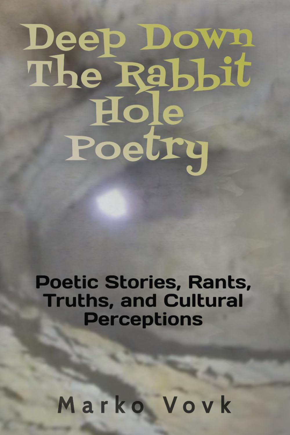 Deep Down The Rabbit Hole Poetry: Poetic Stories, Rants, Truths, and Cultural Perceptions