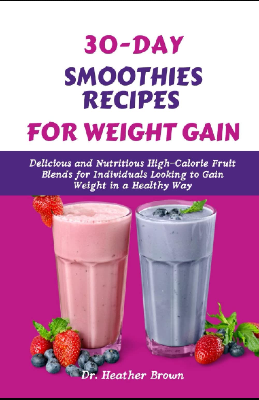 30-DAY SMOOTHIES RECIPES FOR WEIGHT GAIN: Delicious and Nutritious High-Calorie Fruit Blends for Individuals Looking to Gain Weight in a Healthy Way (NUTRITIOUS JUICING AND SMOOTHIE FOR LIFE)