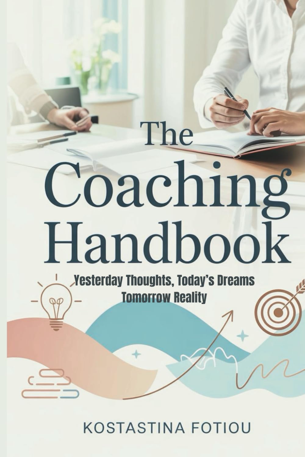 The Coaching Handbook: Yesterday Thoughts, Today’s Dreams Tomorrow Reality
