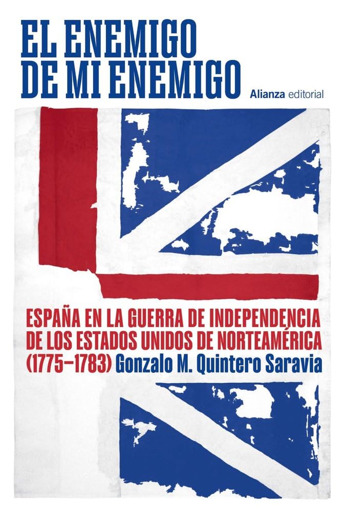 El enemigo de mi enemigo: España en la Guerra de Independencia de los Estados Unidos de Norteamérica (1775-1783) (Alianza Ensayo)