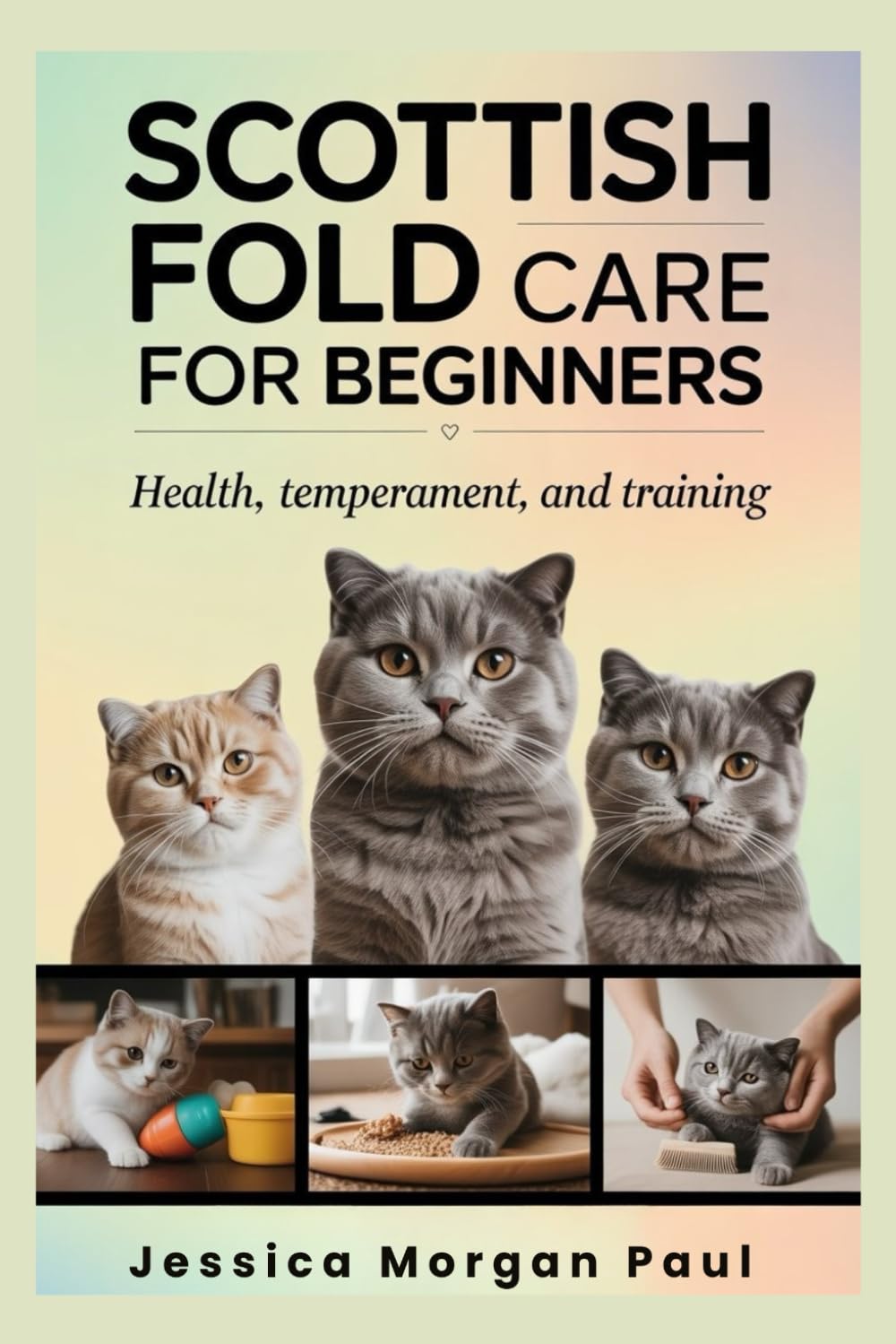Scottish Fold Care for beginners: Health, Temperament, and Training (The Essential Cat Care Handbook)