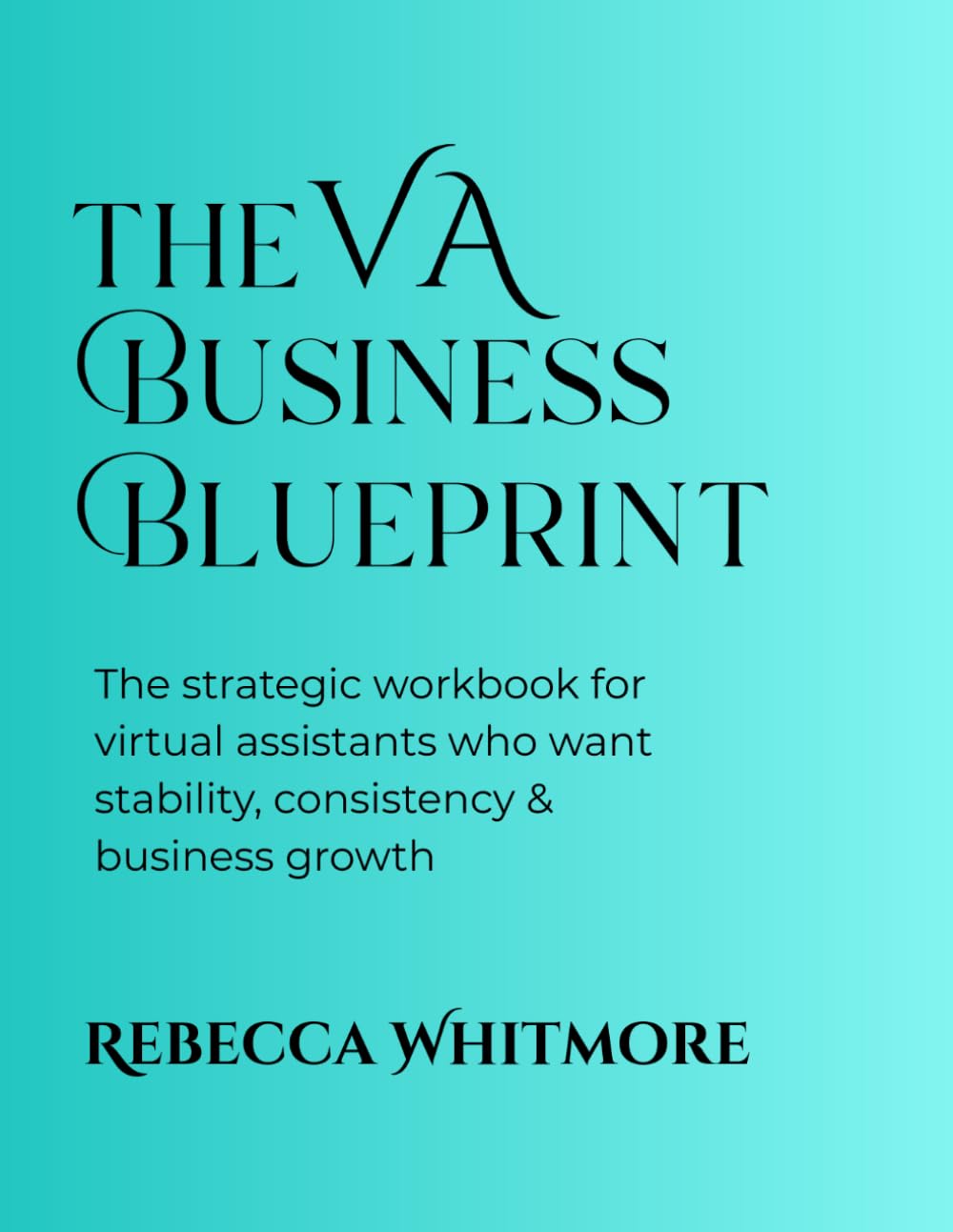 The VA Business Blueprint: The strategic workbook for virtual assistants who want stability, consistency and business growth