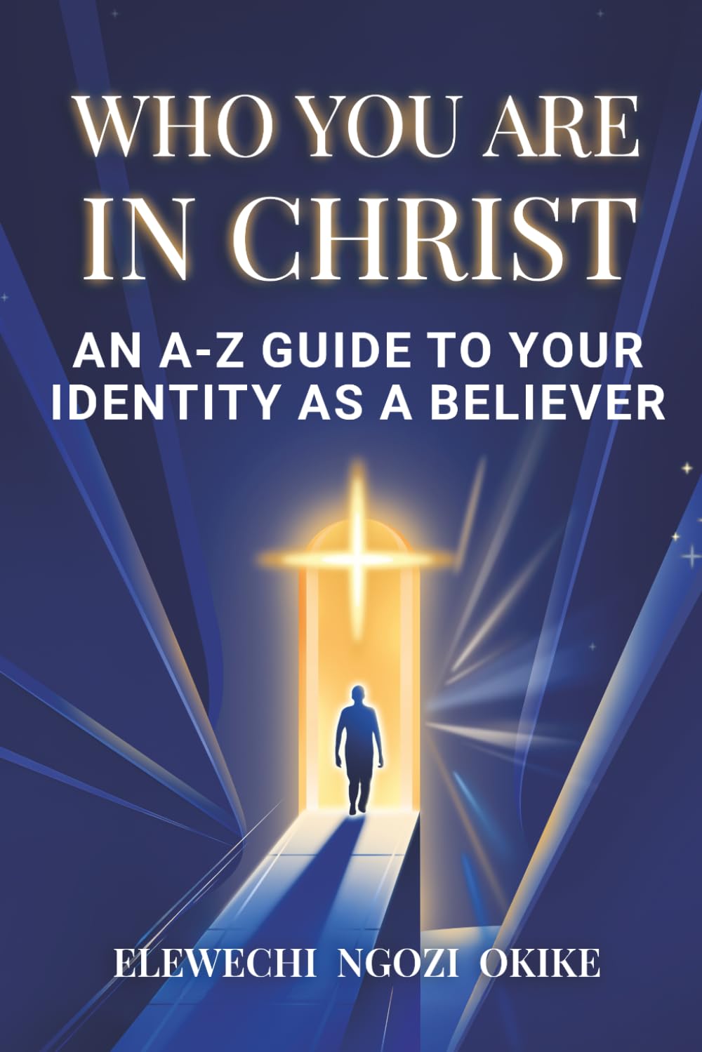 WHO YOU ARE IN CHRIST: AN A-Z GUIDE TO YOUR IDENTITY AS A BELIEVER