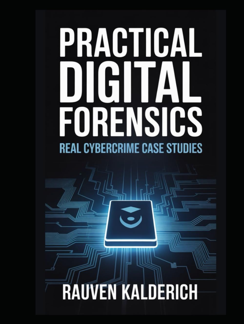 Practical Digital Forensics: Real Cybercrime Case Studies (Practical Digital Forensics: Real-World Case Studies and Tools)