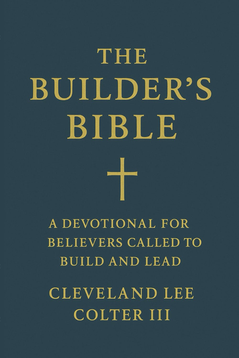 The Builder's Bible: A Devotional for Believers Called to Build and Lead