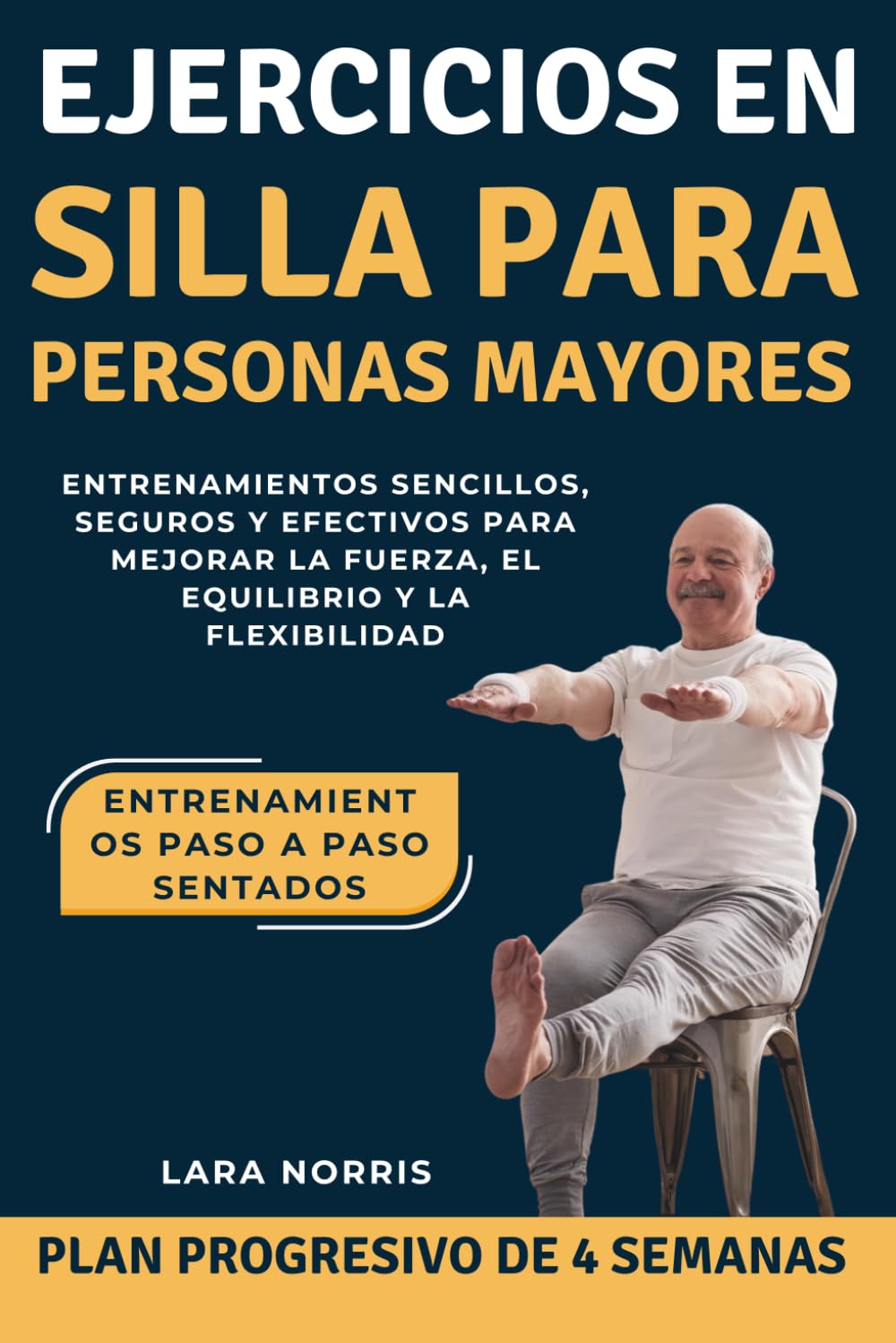 Ejercicios En Silla Para Personas Mayores: Entrenamientos sencillos, seguros y efectivos para mejorar la fuerza, el equilibrio y la flexibilidad