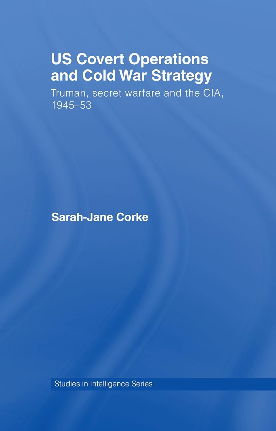 US Covert Operations and Cold War Strategy: Truman, Secret Warfare and the CIA, 1945-53 (Studies in Intelligence)      1st Edition, Kindle Edition