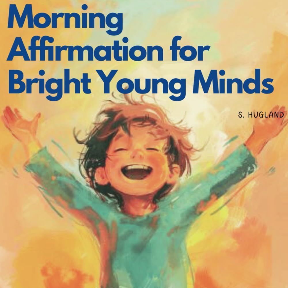 Morning Affirmation for Bright Young Minds (Glowing Hearts, Growing Minds: For Confident and Happy Kids)